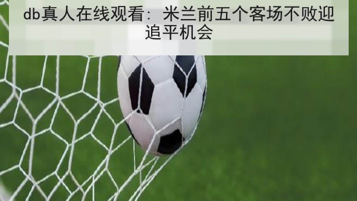 db真人在线观看: 米兰前五个客场不败迎追平机会